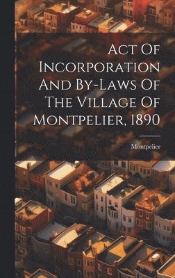 Act Of Incorporation And By-laws Of The Village Of Montpelier, 1890