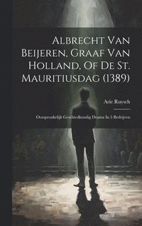 bokomslag Albrecht Van Beijeren, Graaf Van Holland, Of De St. Mauritiusdag (1389)