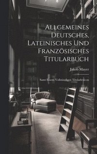 bokomslag Allgemeines Deutsches, Lateinisches Und Franzsisches Titularbuch