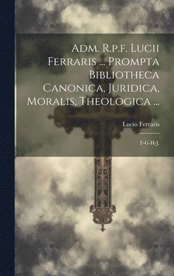 bokomslag Adm. R.p.f. Lucii Ferraris ... Prompta Bibliotheca Canonica, Juridica, Moralis, Theologica ...