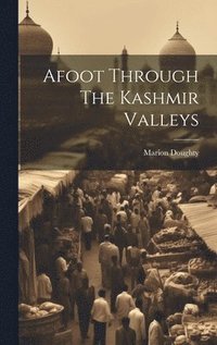 bokomslag Afoot Through The Kashmir Valleys
