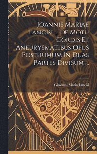 bokomslag Joannis Mariae Lancisi ... De Motu Cordis Et Aneurysmatibus Opus Posthumum In Duas Partes Divisum ...