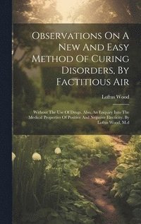 bokomslag Observations On A New And Easy Method Of Curing Disorders, By Factitious Air