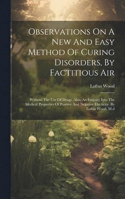 Observations On A New And Easy Method Of Curing Disorders, By Factitious Air 1