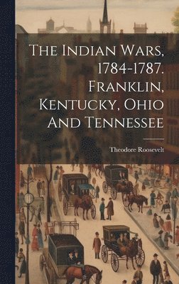 bokomslag Indian Wars, 1784-1787. Franklin, Kentucky, Ohio And Tennessee