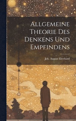 Allgemeine Theorie des Denkens und Empfindens 1