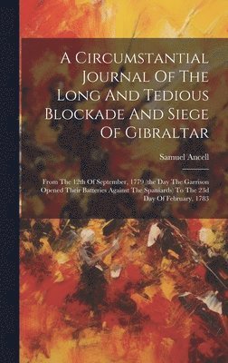 A Circumstantial Journal Of The Long And Tedious Blockade And Siege Of Gibraltar 1