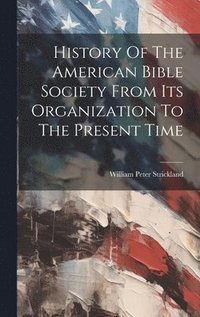 bokomslag History Of The American Bible Society From Its Organization To The Present Time