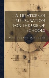 bokomslag A Treatise On Mensuration For The Use Of Schools