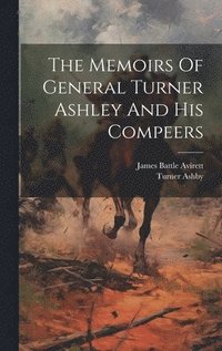 bokomslag The Memoirs Of General Turner Ashley And His Compeers