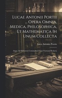 bokomslag Lucae Antonii Portii ... Opera Omnia, Medica, Philosophica, Et Mathematica Ih Unum Collecta