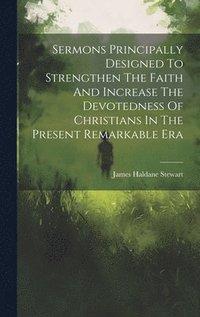 bokomslag Sermons Principally Designed To Strengthen The Faith And Increase The Devotedness Of Christians In The Present Remarkable Era