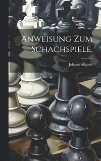 bokomslag Anweisung zum Schachspiele.