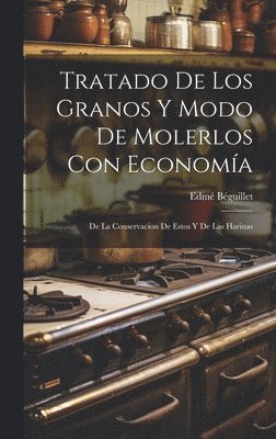 Tratado De Los Granos Y Modo De Molerlos Con Economa 1