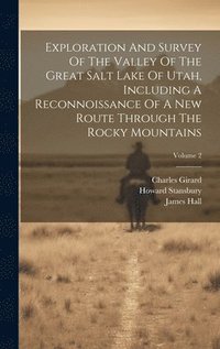 bokomslag Exploration And Survey Of The Valley Of The Great Salt Lake Of Utah, Including A Reconnoissance Of A New Route Through The Rocky Mountains; Volume 2