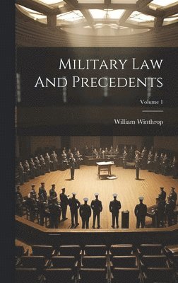 Military Law And Precedents; Volume 1 1