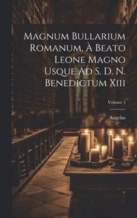 bokomslag Magnum Bullarium Romanum,  Beato Leone Magno Usque Ad S. D. N. Benedictum Xiii; Volume 1