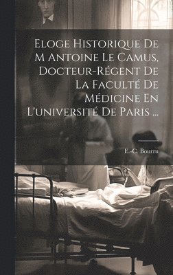 Eloge Historique De M Antoine Le Camus, Docteur-rgent De La Facult De Mdicine En L'universit De Paris ... 1