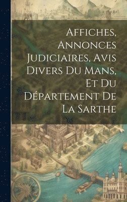 bokomslag Affiches, Annonces Judiciaires, Avis Divers Du Mans, Et Du Dpartement De La Sarthe