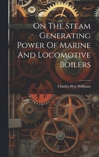 bokomslag On The Steam Generating Power Of Marine And Locomotive Boilers