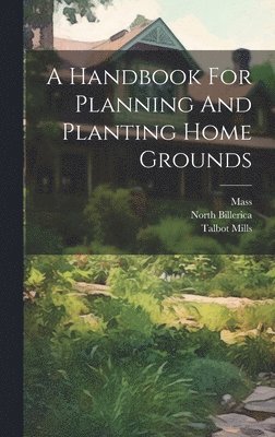 bokomslag A Handbook For Planning And Planting Home Grounds