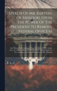 bokomslag Speech Of Mr. Barton, Of Missouri, Upon The Power Of The President To Remove Federal Officers
