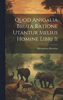 bokomslag Quod Anioalia Bruta Ratione Utantur Melius Homine Libri Ii