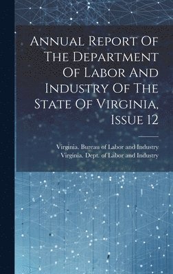 bokomslag Annual Report Of The Department Of Labor And Industry Of The State Of Virginia, Issue 12