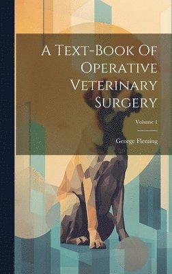 George Fleming - Text-book Of Operative Veterinary Surgery; Volume 1, Inbunden