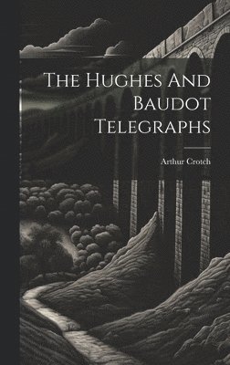 The Hughes And Baudot Telegraphs 1