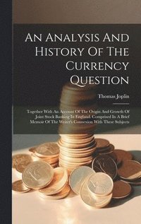 bokomslag An Analysis And History Of The Currency Question