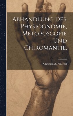 Christian A Peuschel, Christian A. Peuschel - Abhandlung der Physiognomie, Metoposcopie und Chiromantie., Inbunden