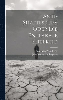 bokomslag Anti-Shaftesbury oder die Entlarvte Eitelkeit.