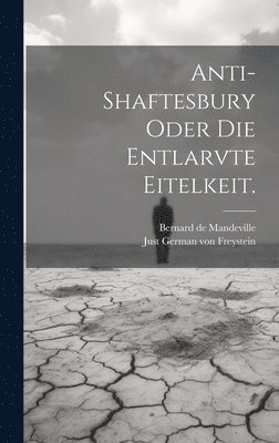 Anti-Shaftesbury oder die Entlarvte Eitelkeit.
