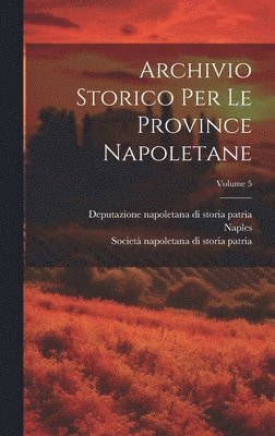 Naples, Deputazione Napoletana Di Storia Patria, Società Napoletana Di Storia Patria - Archivio Storico Per Le Province Napoletane; Volume 5, Inbunden