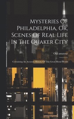 Mysteries Of Philadelphia, Or, Scenes Of Real Life In The Quaker City 1