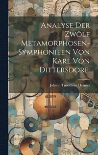 bokomslag Analyse der zwlf Metamorphosen-Symphonieen von Karl von Dittersdorf.