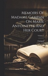 bokomslag Memoirs Of Madame Campan On Marie Antoinette And Her Court; Volume 1