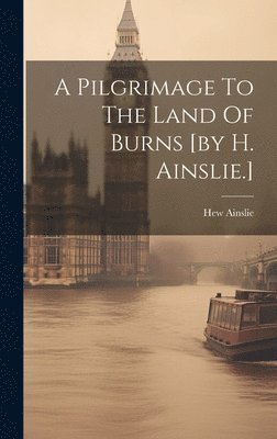 bokomslag Pilgrimage To The Land Of Burns [by H. Ainslie.]