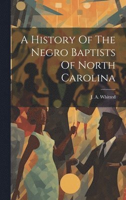 bokomslag A History Of The Negro Baptists Of North Carolina