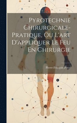 bokomslag Pyrotechnie Chirurgicale-pratique, Ou L'art D'appliquer Le Feu En Chirurgie