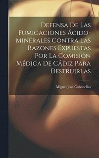 bokomslag Defensa De Las Fumigaciones cido-minerales Contra Las Razones Expuestas Por La Comisin Mdica De Cdiz Para Destruirlas