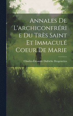 Annales De L'archiconfrrie Du Trs Saint Et Immacul Coeur De Marie 1