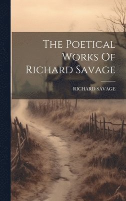 The Poetical Works Of Richard Savage 1