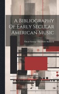 bokomslag A Bibliography Of Early Secular American Music