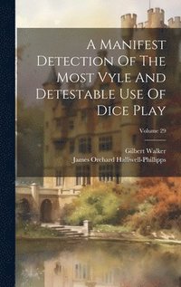 bokomslag A Manifest Detection Of The Most Vyle And Detestable Use Of Dice Play; Volume 29