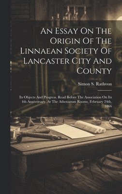 bokomslag An Essay On The Origin Of The Linnaean Society Of Lancaster City And County