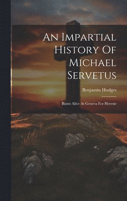 bokomslag An Impartial History Of Michael Servetus