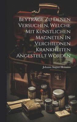 bokomslag Beytrge Zu Denen Versuchen, Welche Mit Knstlichen Magneten In Verchiednen Krankheiten Angestellt Worden