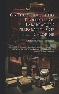 bokomslag On The Disinfecting Properties Of Labarraque's Preparations Of Chlorine